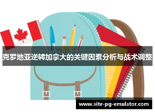 克罗地亚逆转加拿大的关键因素分析与战术调整