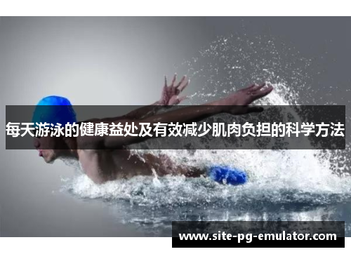 每天游泳的健康益处及有效减少肌肉负担的科学方法