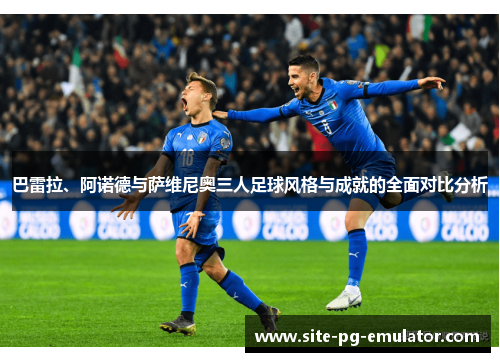巴雷拉、阿诺德与萨维尼奥三人足球风格与成就的全面对比分析