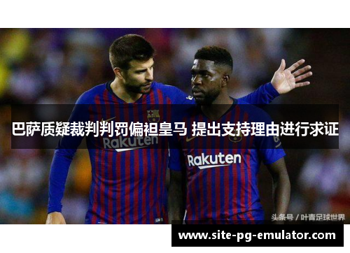 巴萨质疑裁判判罚偏袒皇马 提出支持理由进行求证