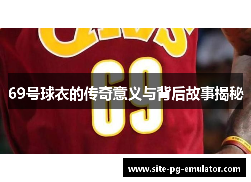 69号球衣的传奇意义与背后故事揭秘