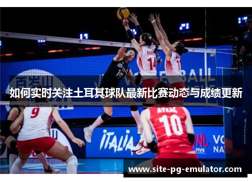 如何实时关注土耳其球队最新比赛动态与成绩更新 如何实时关注土耳其球队最新比赛动态与成绩更新