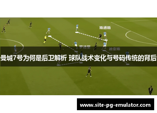 曼城7号为何是后卫解析 球队战术变化与号码传统的背后 曼城7号为何是后卫解析 球队战术变化与号码传统的背后