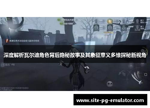 深度解析瓦尔迪角色背后隐秘故事及其象征意义多维探秘新视角