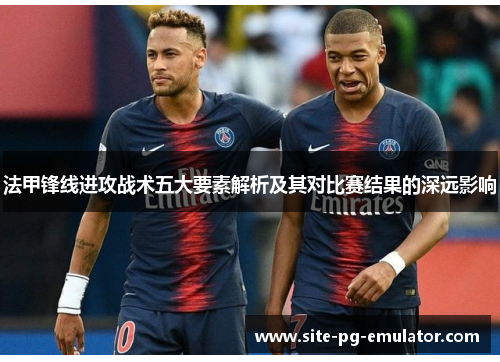 法甲锋线进攻战术五大要素解析及其对比赛结果的深远影响
