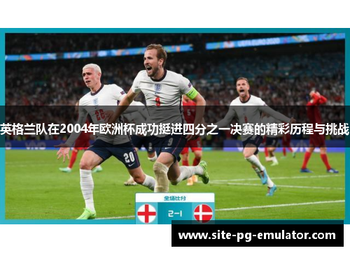 英格兰队在2004年欧洲杯成功挺进四分之一决赛的精彩历程与挑战